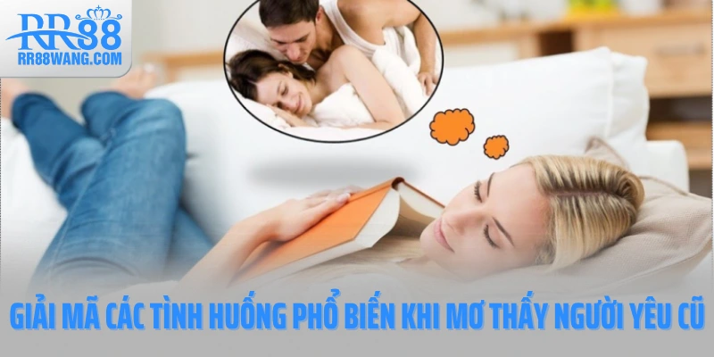 Giải mã các tình huống phổ biến khi mơ thấy người yêu cũ